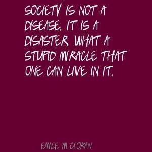 Emile M. Cioran Society is not a disease, it is a Quote
