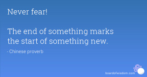 Never fear! The end of something marks the start of something new.