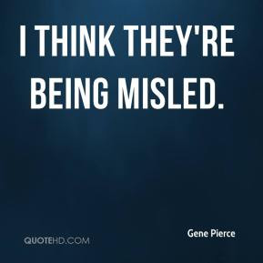 Gene Pierce - I think they're being misled.