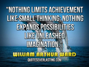 Nothing limits achievement like small thinking; nothing expands ...