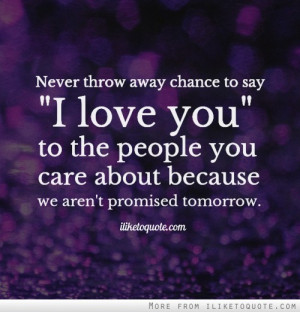 Never throw away chance to say 'I love you' to the people you care ...