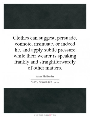 Clothes can suggest, persuade, connote, insinuate, or indeed lie, and ...