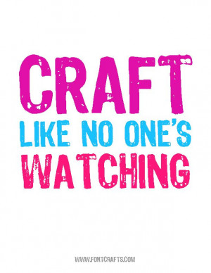 Craft Like No One's Watching #motivation: Crafts Quotes, Crafts Like ...