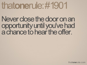 Never close the door on an opportunity until you've had a chance to ...