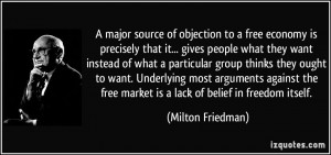 major source of objection to a free economy is precisely that it ...