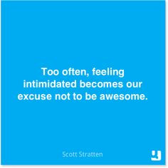 ... intimidated becomes our excuse not to be #awesome.