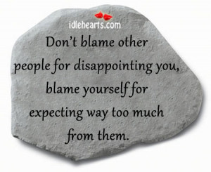 Don’t Blame Other People For Disappointing You.