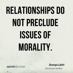 Jhumpa Lahiri - Relationships do not preclude issues of morality.