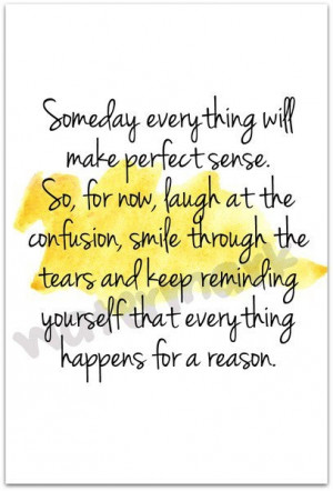 try to remember that everything in life happens for a reason. Not ...