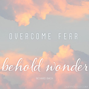 ... , the one that changed my life: Overcome fear, behold wonder