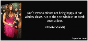 ... closes, run to the next window- or break down a door. - Brooke Shields