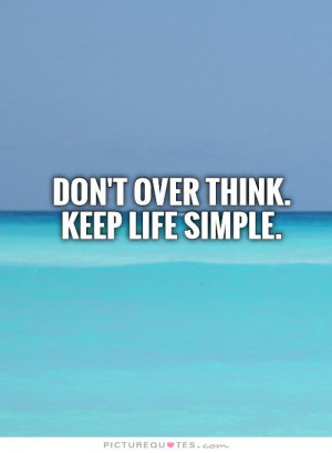 Don't over think. Keep life simple. Picture Quote #1
