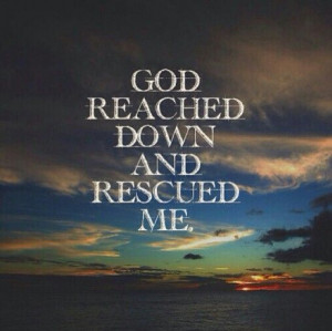 God reached down and rescued me. Jesus, quote, faith, bible, hope ...