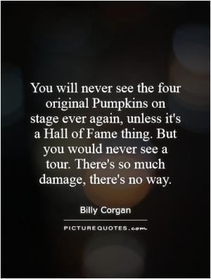 You will never see the four original Pumpkins on stage ever again ...