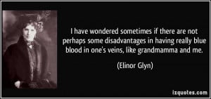 ... blue blood in one's veins, like grandmamma and me. - Elinor Glyn