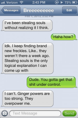 My best friend is a ginger. It's getting out of control.