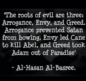 Roots of Evil: Arrogance, envy & greed! The examples are 'off' (lol ...
