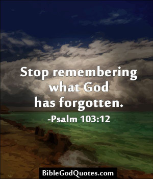 bible god quotes 364 Stop remembering what God has forgotten I am ...