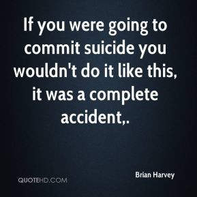 Brian Harvey - If you were going to commit suicide you wouldn't do it ...