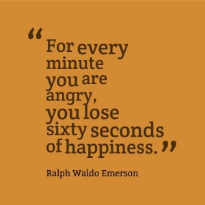 are angry, you lose sixty seconds of happiness.