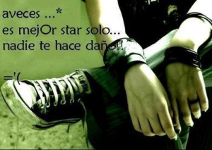 es mejor estar sola q mal acompaña!!!!! - toooo sonn = no ay ...