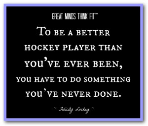 To be a better hockey player than you've ever been, you have to do ...