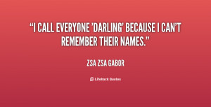 call everyone 'Darling' because I can't remember their names.”