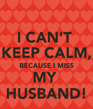 Miss You Husband Because i miss my husband!
