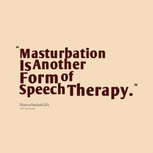 Quotes Picture: masturbation is another form of speech therapy