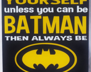 ... Be Yourself Unless You can Be Batman then always be Batman wood sign