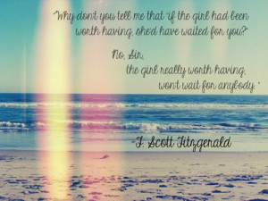 ... girl really worth having won't wait for anybody. -F. Scott Fitzgerald