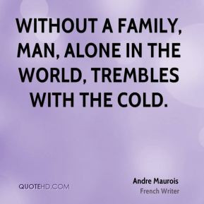 andre-maurois-family-quotes-without-a-family-man-alone-in-the-world ...