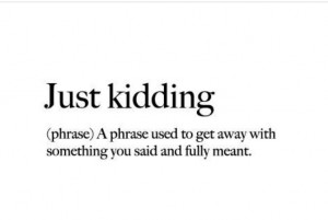Just Kidding!!! Ha Ha