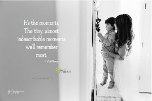 ... moments. The tiny, almost indescribable moments, we'll remember most