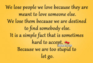 ... We Lose People We Love Because They Are Meant To Love Someone Else