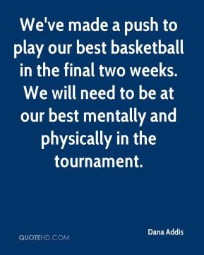 We've made a push to play our best basketball in the final two weeks ...
