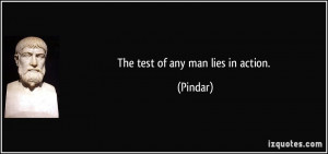The test of any man lies in action. - Pindar