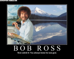 bob ross, he might be god