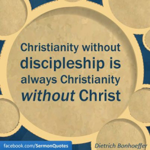 Discipleship. CHRISTIANITY WITHOUT DISCIPLESHIP IS ALWAYS CHRISTIANITY ...