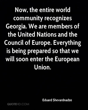 Now, the entire world community recognizes Georgia. We are members of ...