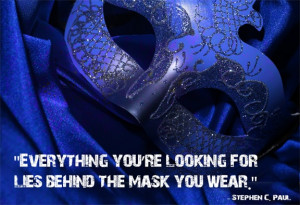 Everything you're looking for lies behind the mask you wear.