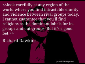 Richard Dawkins - quote-look carefully at any region of the world ...