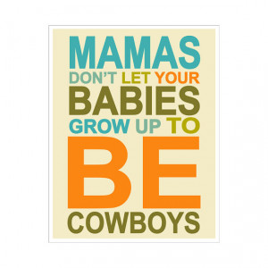 ... let your babies grow up to be Cowboys quote... 11x14 inch print by