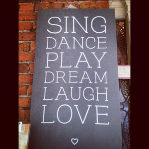 Sing Dance Play Dream Laugh Love
