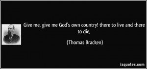 ... me God's own country! there to live and there to die, - Thomas Bracken