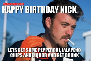 HAPPY BIRTHDAY NICK LETS GET SOME PEPPERONI, JALAPENO CHIPS AND LIQUOR ...