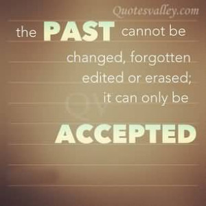 The Past Cannot Be Changed, Forgotted Edited Or Erased