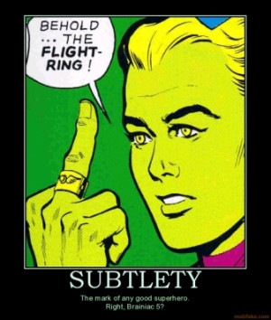 SUBTLETY - The mark of any good superhero. Right, Brainiac 5?