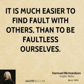 ... much easier to find fault with others, than to be faultless ourselves