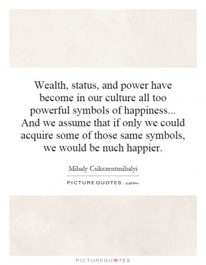 Wealth, status, and power have become in our culture all too powerful ...